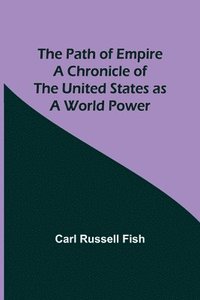 bokomslag The Path of Empire A Chronicle of the United States as a World Power