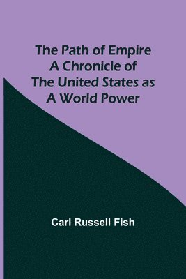 bokomslag The Path of Empire A Chronicle of the United States as a World Power