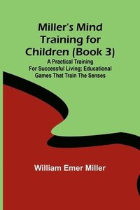 bokomslag Miller's Mind training for children (Book 3) ; A practical training for successful living; Educational games that train the senses
