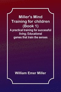 bokomslag Miller's Mind training for children (Book 1) ; A practical training for successful living; Educational games that train the senses