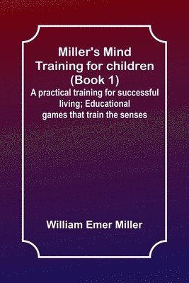 Miller's Mind training for children (Book 1) ; A practical training for successful living; Educational games that train the senses 1