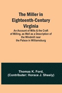 bokomslag The Miller in Eighteenth-Century Virginia; An Account of Mills & the Craft of Milling, as Well as a Description of the Windmill near the Palace in Williamsburg