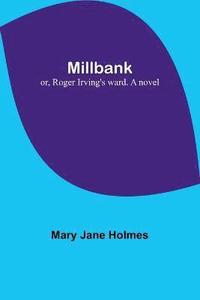bokomslag Millbank; or, Roger Irving's ward. A novel