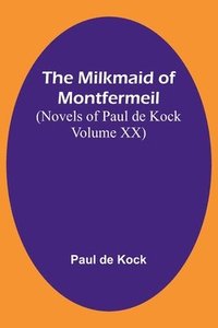bokomslag The Milkmaid of Montfermeil (Novels of Paul de Kock Volume XX)