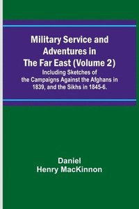 bokomslag Military Service and Adventures in the Far East (Volume 2); Including Sketches of the Campaigns Against the Afghans in 1839, and the Sikhs in 1845-6.
