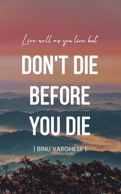 bokomslag Live well as you live but DONT DIE BEFORE YOU DIE