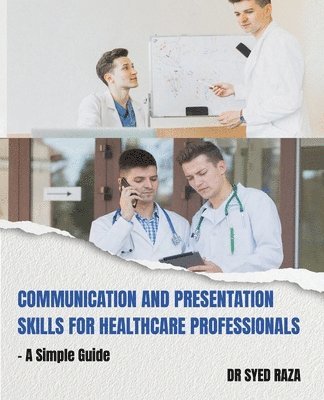 Communication and Presentation Skills for Healthcare Professionals a Simple Guide 1