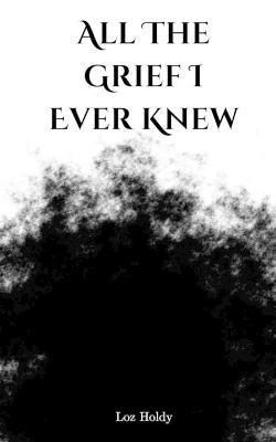 All The Grief I Ever Knew 1