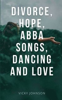 bokomslag Divorce, Hope, Abba songs, dancing and love