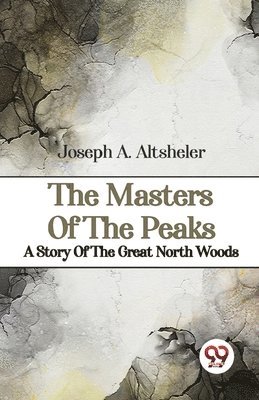 bokomslag Masters of the Peaks a Story of the Great North Woods