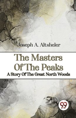 bokomslag The Masters of the Peaks a Story of the Great North Woods