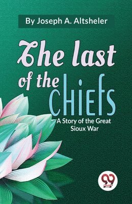 bokomslag The Last of the Chiefs a Story of the Great Sioux War