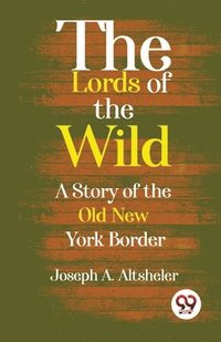 bokomslag Lords of the Wild  a Story of the Old New York Border