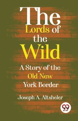 bokomslag Lords of the Wild  a Story of the Old New York Border