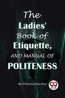 Florence Hartley - The Ladies' Book Of Etiquette, And Manual Of Politeness, Häftad