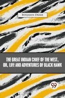 Benjamin Drake - The Great Indian Chief Of The West: Or, Life And Adventures Of Black Hawk, Häftad. Tillgänglighet: Lägg i varukorg