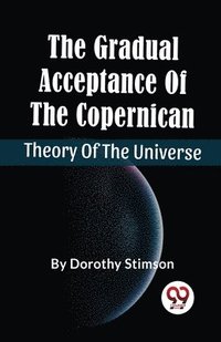 bokomslag The Gradual Acceptance of the Copernican Theory of the Universe