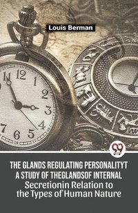 bokomslag Glands Regulating Personality a Study of the Glands of Internal Secretion in Relation to the Types of Human Nature