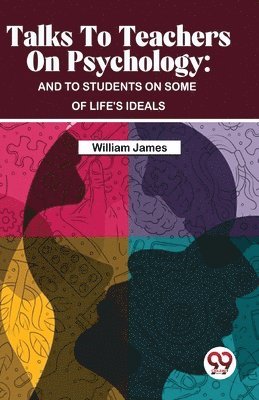 William James - Talks to Teachers on Psychology, Häftad