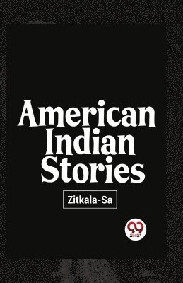 Zitkala-Sa - American Indian Stories, Häftad