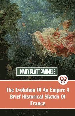 bokomslag Evolution of an Empire  a Brief Historical Sketch of France