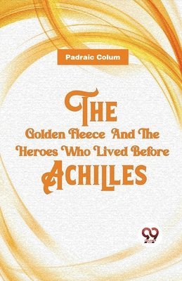 Golden Fleece and the Heroes Who Lived Before Achilles