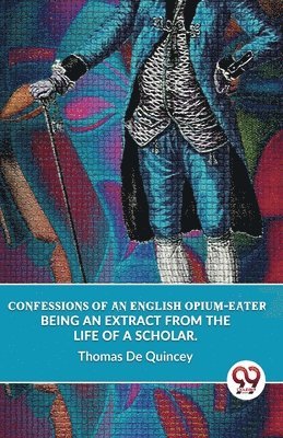 bokomslag Confessions of an English Opium-Eater Being an Extract from the Life of a Scholar.