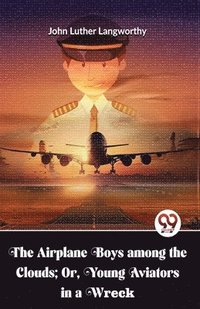 bokomslag Airplane Boys Among the Clouds; or , Young Aviators in a Wreck
