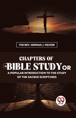 bokomslag Chapters of Bible Study or a Popular Introduction to the Study of the Sacred Scriptures