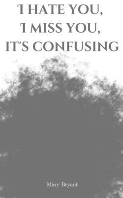 I hate you, I miss you, it's confusing 1