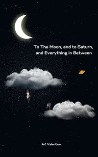 bokomslag To The Moon, and to Saturn, and Everything in Between