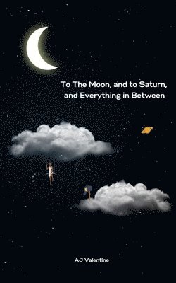 To The Moon, and to Saturn, and Everything in Between 1