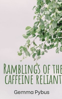 Gemma Pybus, Pybus,Gemma - Ramblings of the caffeine reliant., Häftad