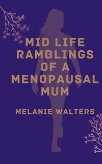 bokomslag Mid life ramblings of a menopausal mum