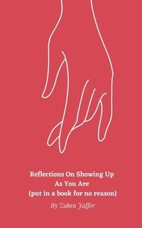 bokomslag Reflections On Showing Up As You Are (put in a book for no reason)