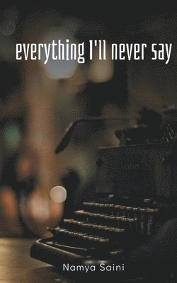 Namya Saini - Everything I'll never say, Häftad