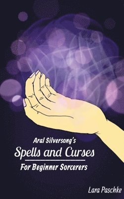 Aral Silversong's Spells and Curses for Beginner Sorcerers 1