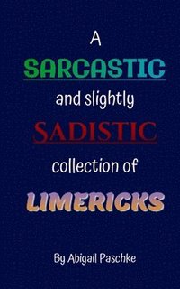 bokomslag A Sarcastic and Slightly Sadistic Collection of Limericks