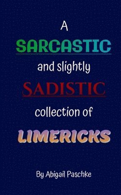 A Sarcastic and Slightly Sadistic Collection of Limericks 1