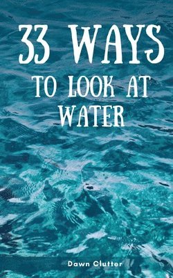 33 Ways to Look at Water 1