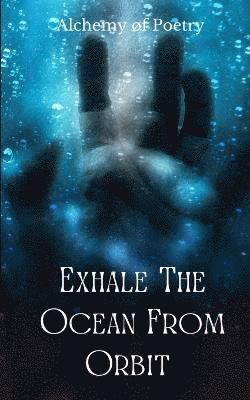 Alchemy øF Poetry, Alchemy øf Poetry - Exhale The Ocean From Orbit, Häftad