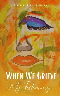 When We Grieve --- My Testimony 1