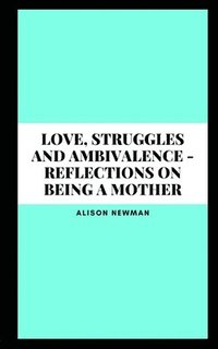 bokomslag Love, Struggles and Ambivalence - Reflections on Being a Mother