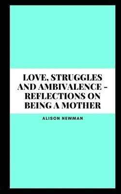 Love, Struggles and Ambivalence - Reflections on Being a Mother 1