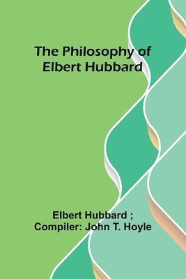 bokomslag The philosophy of Elbert Hubbard