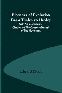 bokomslag Pioneers of Evolution from Thales to Huxley; With an Intermediate Chapter on the Causes of Arrest of the Movement