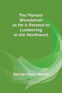 bokomslag The Pioneer Woodsman as He Is Related to Lumbering in the Northwest