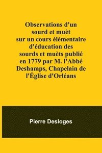 bokomslag Observations d'un sourd et mut sur un cours lmentaire d'ducation des sourds et muts publi en 1779 par M. l'Abb Deshamps, Chapelain de l'glise d'Orlans