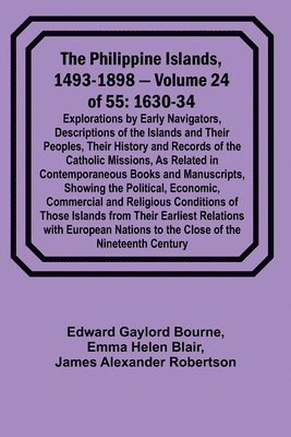 bokomslag The Philippine Islands, 1493-1898 - Volume 24 of 55 1630-34 Explorations by Early Navigators, Descriptions of the Islands and Their Peoples, Their History and Records of the Catholic Missions, As