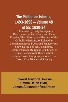 bokomslag The Philippine Islands, 1493-1898 - Volume 48 of 55 1630-34 Explorations by Early Navigators, Descriptions of the Islands and Their Peoples, Their History and Records of the Catholic Missions, As